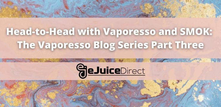 Head-to-Head with Vaporesso and SMOK: The Vaporesso Blog Series Part Three - eJuiceDirect