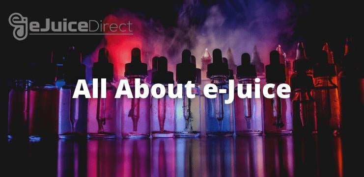 All About e-Juice - eJuice Direct - eJuiceDirect
