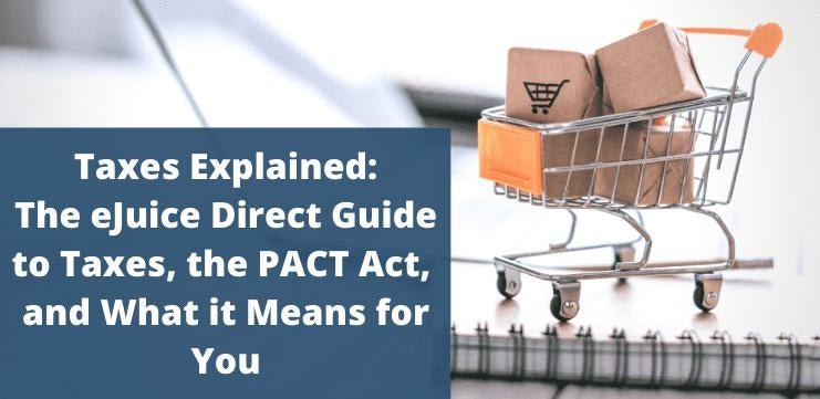 Taxes Explained: The eJuice Direct Guide to Taxes, the PACT Act, and What it Means for You - eJuiceDirect