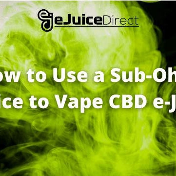 How to Use a Sub-Ohm Device to Vape CBD e-Juice - eJuice Direct - eJuiceDirect