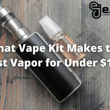 What Vape Kit Makes the Most Vapor for Under $100? - eJuice Direct - eJuiceDirect