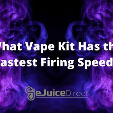 What Vape Kit Has The Fastest Firing Speed? - eJuiceDirect