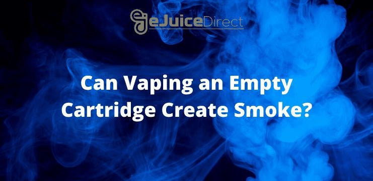 Can Vaping an Empty Cartridge Create Smoke? eJuiceDirect Can Vaping an Empty Cartridge Create Smoke? eJuiceDirect