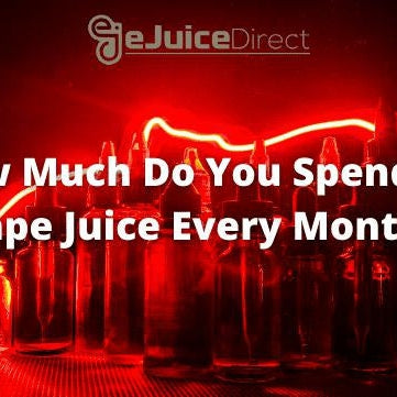 How Much Do You Spend on Vape Juice Every Month? - eJuice Direct - eJuiceDirect