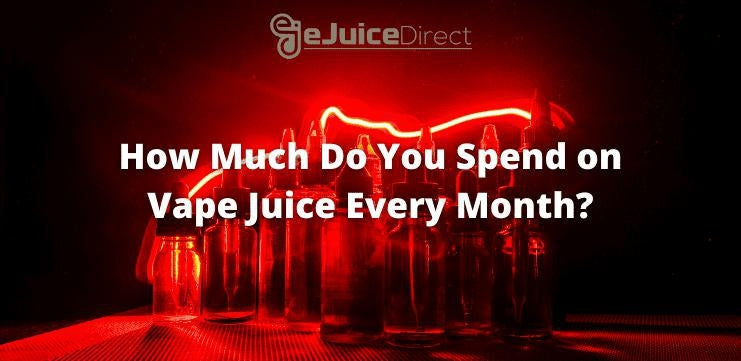How Much Do You Spend on Vape Juice Every Month? - eJuice Direct - eJuiceDirect