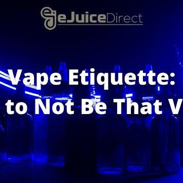 Vape Etiquette: How to Not be That Vaper - eJuiceDirect