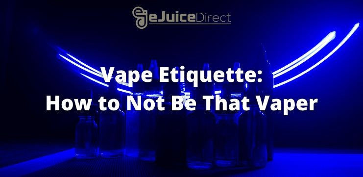 Vape Etiquette: How to Not be That Vaper - eJuiceDirect