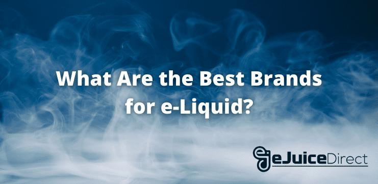 What are the Best Brands for e-Liquid? - eJuiceDirect