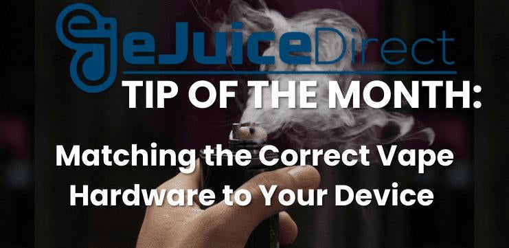 Tip of the Month: Buying the Correct Vape Hardware for Your Device - eJuiceDirect