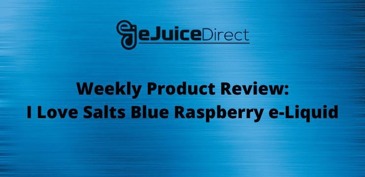 Weekly Product Review: I Love Salts Blue Raspberry - eJuice Direct - eJuiceDirect