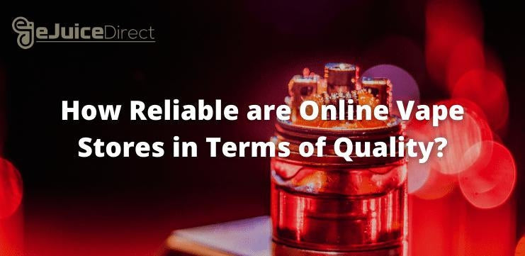 How Reliable are Online Vape Stores in Terms of Quality? - eJuiceDirect