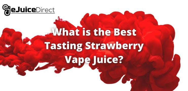 What is the Best Tasting Strawberry Vape Juice? - eJuice Direct - eJuiceDirect