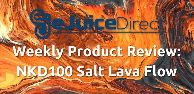 eJuice Direct's Weekly Product Review: NKD100 Salt Lava Flow Vape Juice - eJuiceDirect