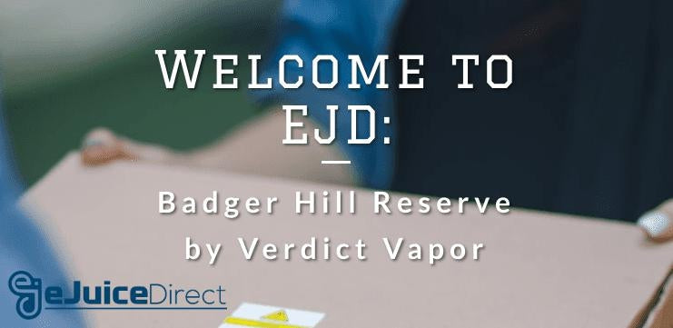 Welcome to EJD: Badger Hill e-Liquid & Nic Salt by Verdict Vapors - eJuice Direct - eJuiceDirect