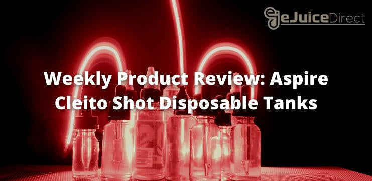 eJuice Direct's Weekly Product Review: Aspire Cleito Shot Disposable Sub-Ohm Tanks - eJuiceDirect