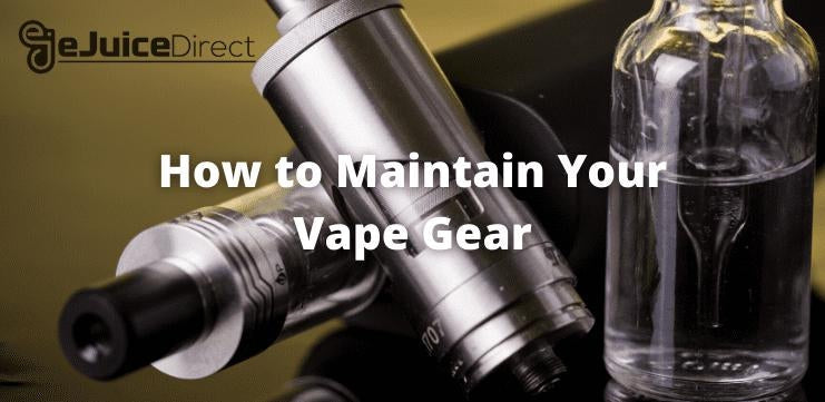 How to Maintain Your Vape Gear - eJuice Direct - eJuiceDirect