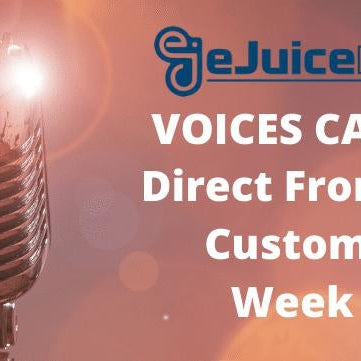 Voices Carry: Direct From the Customer Week 2 - eJuice Direct - eJuiceDirect