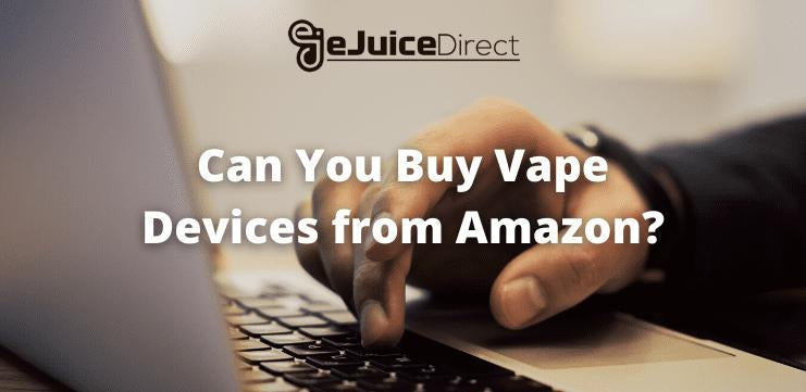 Can You Buy Vape Devices from Amazon? - eJuice Direct - eJuiceDirect