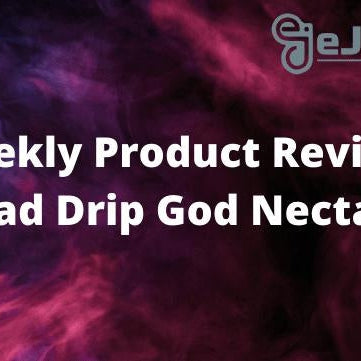 Weekly Product Review - Bad Drip God Nectar - eJuice Direct - eJuiceDirect