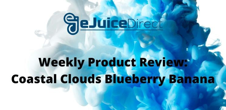 Weekly Product Review: Coastal Clouds Blueberry Banana - eJuice Direct   eJuiceDirect
