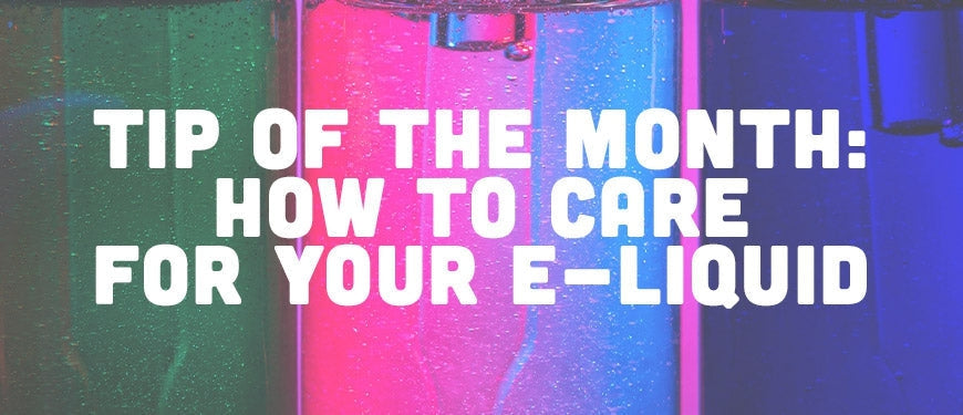 Tip of the Month: How to Care for Your e-Liquid - eJuiceDirect