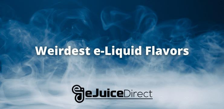 Weirdest e-Liquid Flavors - eJuice Direct - eJuiceDirect