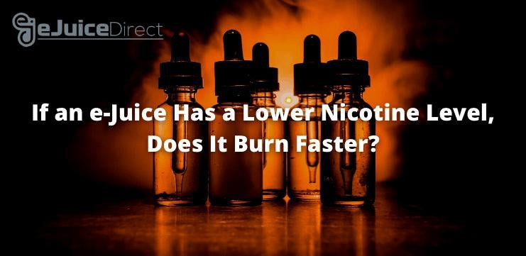 If an e-Juice Has a Lower Nicotine Level, Does It Burn Faster? - eJuic eJuiceDirect If an e-Juice Has a Lower Nicotine Level, Does It Burn Faster? - eJuic eJuiceDirect