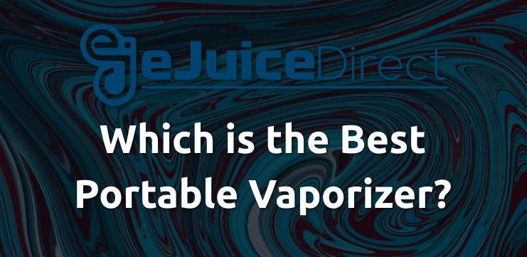 Which is the Best Portable Vaporizer? - eJuice Direct - eJuiceDirect
