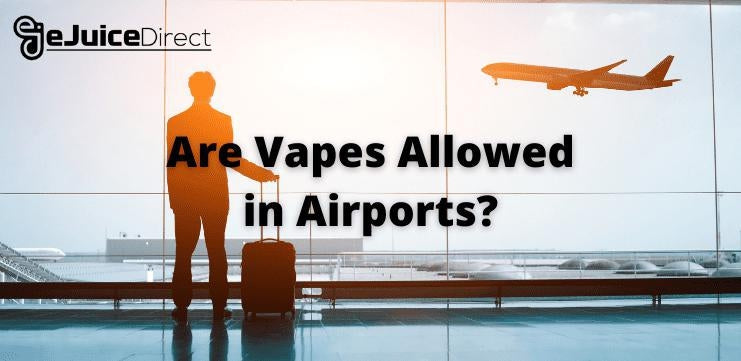 Are Vapes Allowed in Airports? - eJuice Direct - eJuiceDirect