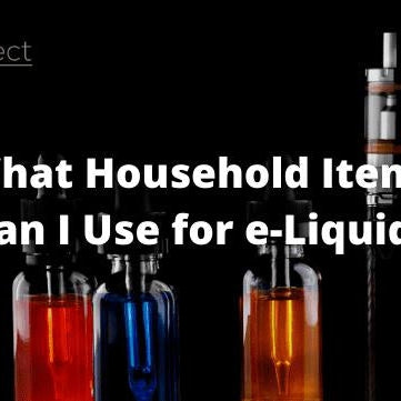What Household Items Can I Use for e-Liquid? - eJuice Direct - eJuiceDirect