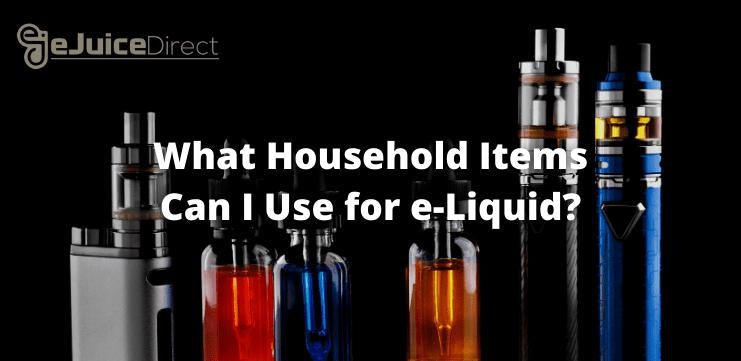 What Household Items Can I Use for e-Liquid? - eJuice Direct - eJuiceDirect