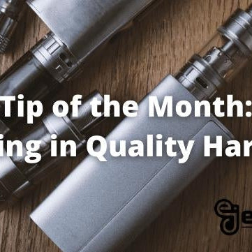 Tip of the Month: Investing in Quality Hardware - eJuice Direct - eJuiceDirect