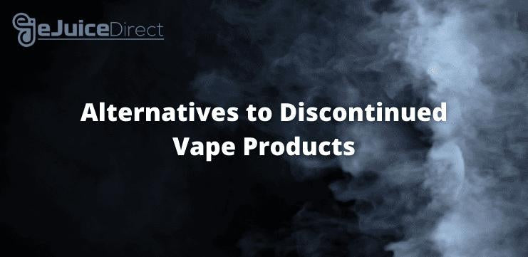 Alternatives to Discontinued Vape Products - eJuice Direct - eJuiceDirect