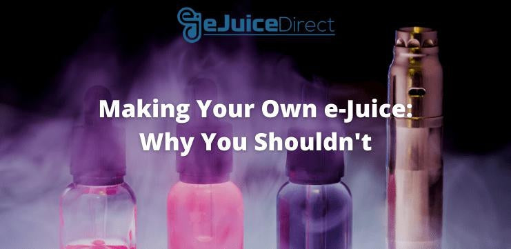Making Your Own e-Juice: Why You Shouldn't - eJuice Direct - eJuiceDirect