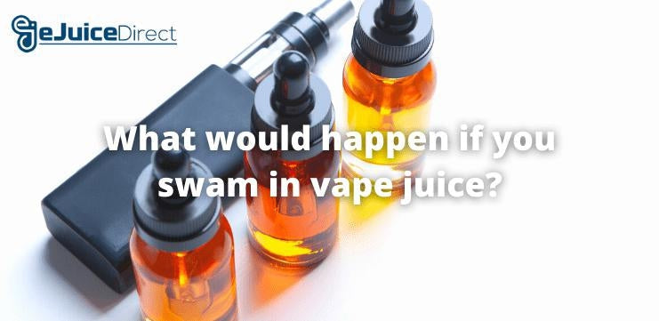 What would Happen if you Swam in Vape Juice?- eJuice Direct - eJuiceDirect